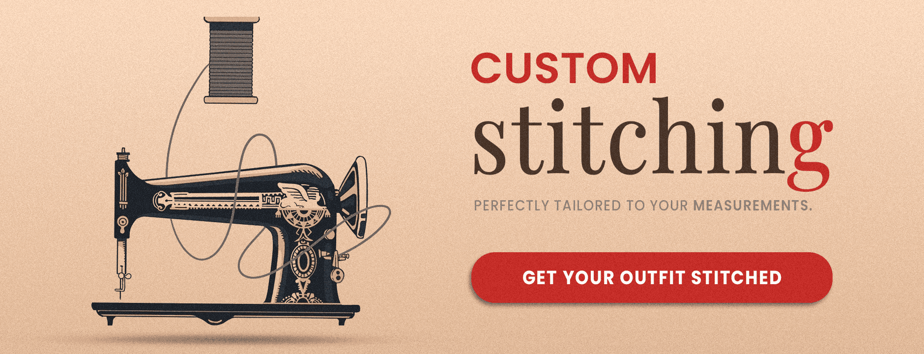 Custom stitching - perfectly tailored to your measurements. Get your outfit stitched.